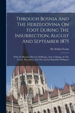 Cover Through Bosnia And The Herzegovina On Foot During The Insurrection, August And September 1875: With An Historical Review Of Bosnia, And A Glimpse At T