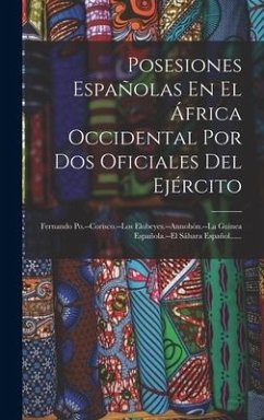 Posesiones Españolas En El África Occidental Por Dos Oficiales Del Ejército: Fernando Po.--corisco.--los Elobeyes.--annobón.--la Guinea Española.--el - Anonymous