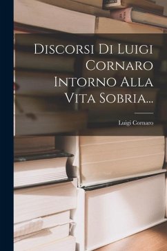 Discorsi Di Luigi Cornaro Intorno Alla Vita Sobria... - Cornaro, Luigi