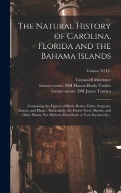 The Natural History of Carolina, Florida and the Bahama Islands: Containing the Figures of Birds, Beasts, Fishes, Serpents, Insects, and Plants: Parti - Catesby, Mark