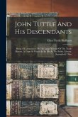 John Tuttle And His Descendants: Being A Continuation Of The Large Volume Of The Tuttle History, A Copy Of Which Is On File At The Public Library, Spr