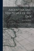 Argentina and Her People of To-day: An Account of the Customs, Characteristics, Amusements, History