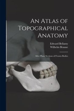 An Atlas of Topographical Anatomy: After Plane Sections of Frozen Bodies - Bellamy, Edward; Braune, Wilhelm