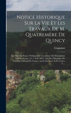 Notice Historique Sur La Vie Et Les Travaux De M. Quatremère De Quincy: Lue Dans La Séance Publique De L'académie Des Inscriptions & Belles-lettres, L