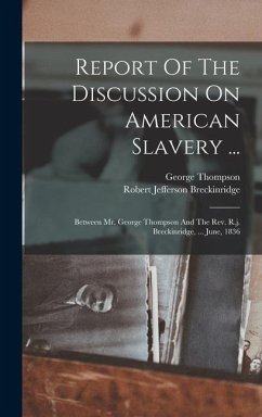 Report Of The Discussion On American Slavery ...: Between Mr. George Thompson And The Rev. R.j. Breckinridge, ... June, 1836 - Thompson, George