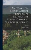 An Essay ... On Ecclesiastical Finance As Regards the Roman Catholic Church in Ireland