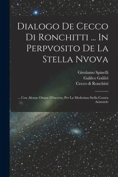 Dialogo De Cecco Di Ronchitti ... In Perpvosito De La Stella Nvova: ... Con Alcune Ottaue D'incerto, Per La Medesima Stella Contra Aristotele - Di, Ronchitti Cecco; Girolamo, Spinelli; Galilei, Galileo