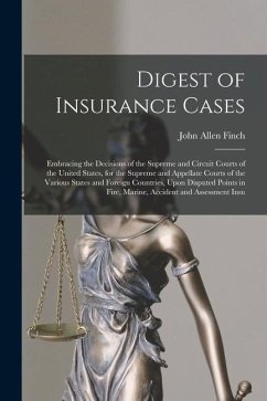 Digest of Insurance Cases: Embracing the Decisions of the Supreme and Circuit Courts of the United States, for the Supreme and Appellate Courts o - Finch, John Allen