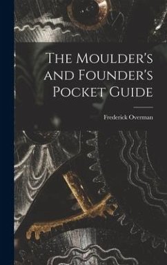 The Moulder's and Founder's Pocket Guide - Overman, Frederick