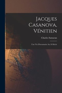 Jacques Casanova, Vénitien; une vie d'aventurier au 18 siècle - Samaran, Charles