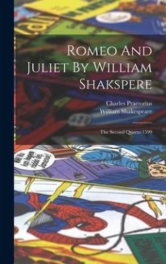 Romeo And Juliet By William Shakspere: The Second Quarto 1599 - Shakespeare, William; Praetorius, Charles