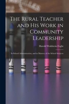 Cover The Rural Teacher and His Work in Community Leadership: In School Administration, and in Mastery of the School Subjects
