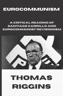 Eurocommunism: A Critical Reading of Santiago Carrillo and Eurocommunist Revisionism - Riggins, Thomas