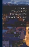 Histoires D'amour De L'histoire De France, Volume 10...