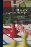 The Major Tactics Of Chess: A Treatise On Evolutions, The Paper Employment Of The Forces In Strategic, Tactical, & Logistic Planes