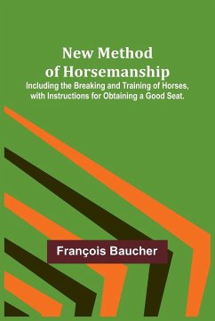 New Method of Horsemanship ; Including the Breaking and Training of Horses, with Instructions for Obtaining a Good Seat. - Baucher, François