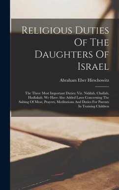 Religious Duties Of The Daughters Of Israel: The Three Most Important Duties: Viz. Niddah, Challah, Hadlakah. We Have Also Added Laws Concerning The S - Hirschowitz, Abraham Eber