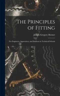 The Principles of Fitting: For Engineers, Apprentices, and Students in Technical Schools - Horner, Joseph Gregory