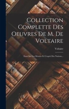 Collection Complette Des Oeuvres De M. De Voltaire: Essai Sur Les Moeurs Et L'esprit Des Nations...