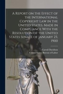 A Report on the Effect of the International Copyright Law in the United States. Made in Compliance With the Resolution of the United States Senate of - Wright, Carroll Davidson