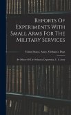 Reports Of Experiments With Small Arms For The Military Services Reports Of Experiments With Small Arms For The Military Services