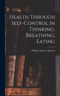 Health Through Self-control In Thinking, Breathing, Eating - Spinney, William Anthony