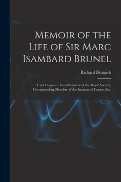 Memoir of the Life of Sir Marc Isambard Brunel: Civil Engineer, Vice-President of the Royal Society, Corresponding Member of the Institute of France, - Beamish, Richard
