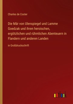 Die Mär von Ulenspiegel und Lamme Goedzak und ihren heroischen, ergötzlichen und rühmlichen Abenteuern in Flandern und anderen Landen - Coster, Charles De