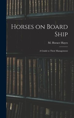 Horses on Board Ship; A Guide to Their Management - Hayes, M. Horace