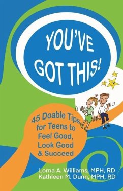 You've Got This!: 45 Doable Tips for Teens to Feel Good, Look Good & Succeed - Williams, Lorna A.; Dunn, Kathleen M.