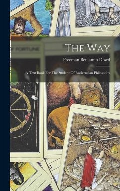 The Way: A Text Book For The Student Of Rosicrucian Philosophy - Dowd, Freeman Benjamin