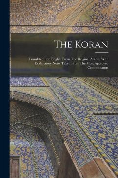 The Koran: Translated Into English From The Original Arabic, With Explanatory Notes Taken From The Most Approved Commentators - Anonymous
