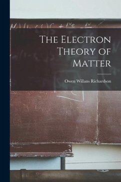 The Electron Theory of Matter - Richardson, Owen Willans