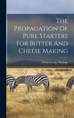 The Propagation Of Pure Starters For Butter And Cheese Making - Hastings, Edwin George