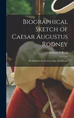 Biographical Sketch of Caesar Augustus Rodney: Read Before the Grand Lodge of Delaware - Read, William T.