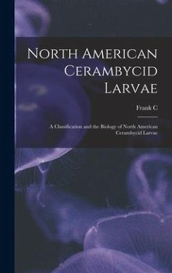 North American Cerambycid Larvae: A Classification and the Biology of North American Cerambycid Larvae - Craighead, Frank C.