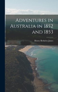Adventures in Australia in 1852 and 1853 - Jones, Henry Berkeley