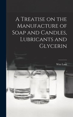 A Treatise on the Manufacture of Soap and Candles, Lubricants and Glycerin - Carpenter, Wm Lant