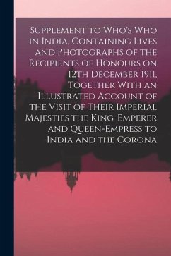 Supplement to Who's who in India, Containing Lives and Photographs of the Recipients of Honours on 12th December 1911, Together With an Illustrated Ac - Anonymous
