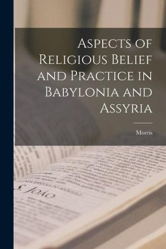 Aspects of Religious Belief and Practice in Babylonia and Assyria - Jastrow, Morris