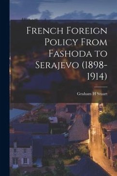 French Foreign Policy From Fashoda to Serajevo (1898-1914) - Stuart, Graham H.