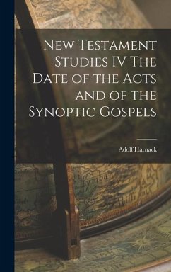 New Testament Studies IV The Date of the Acts and of the Synoptic Gospels - Harnack, Adolf