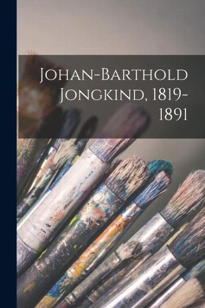 Johan-Barthold Jongkind, 1819-1891 Johan-Barthold Jongkind, 1819-1891