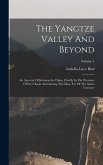 The Yangtze Valley And Beyond: An Account Of Journeys In China, Chiefly In The Province Of Sze Chuan And Among The Man-tze Of The Somo Territory; Vol