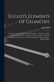Euclid's Elements of Geometry: From the Latin Translation of Commandine. to Which Is Added, a Treatise of the Nature of Arithmetic of Logarithms; Lik