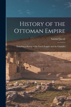 History of the Ottoman Empire: Including a Survey of the Greek Empire and the Crusades - Jacob, Samuel