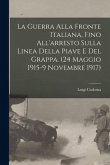 La Guerra alla fronte Italiana, fino all'arresto sulla linea della Piave e del Grappa. (24 Maggio 1915-9 Novembre 1917)