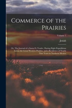 Commerce of the Prairies; or, The Journal of a Santa Fe Trader, During Eight Expeditions Across the Great Western Prairies, and a Residence of Nearly - Gregg, Josiah