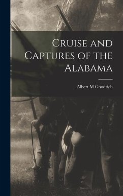 Cruise and Captures of the Alabama - Goodrich, Albert M.