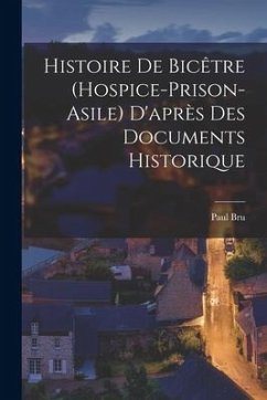 Histoire de Bicêtre (hospice-prison-asile) d'après des documents historique - Bru, Paul